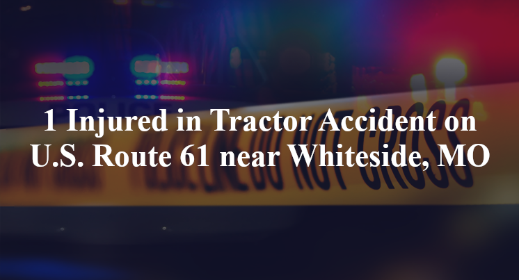 1 Injured in Tractor Accident on U.S. Route 61 near Whiteside, MO