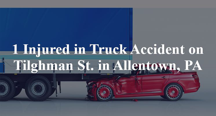 1 Injured in Truck Accident on Tilghman St. in Allentown, PA