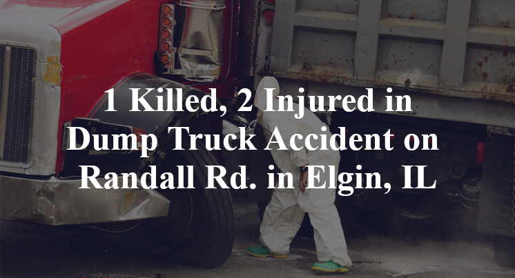 1 Killed, 2 Injured in Dump Truck Accident on Randall Rd. in Elgin, IL