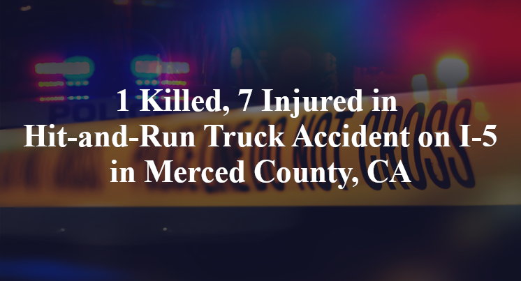 1 Killed, 7 Injured in Hit-and-Run Truck Accident on I-5 in Merced County, CA