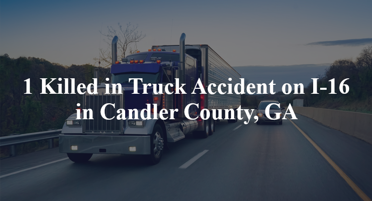 1 Killed in Truck Accident on I-16 in Candler County, GA