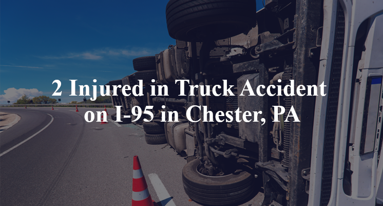 2 Injured in Truck Accident on I-95 in Chester, PA