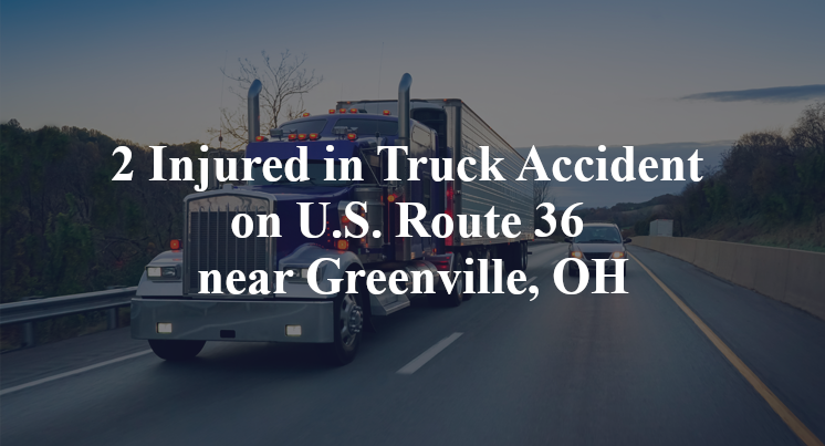 2 Injured in Truck Accident on U.S. Route 36 near Greenville, OH