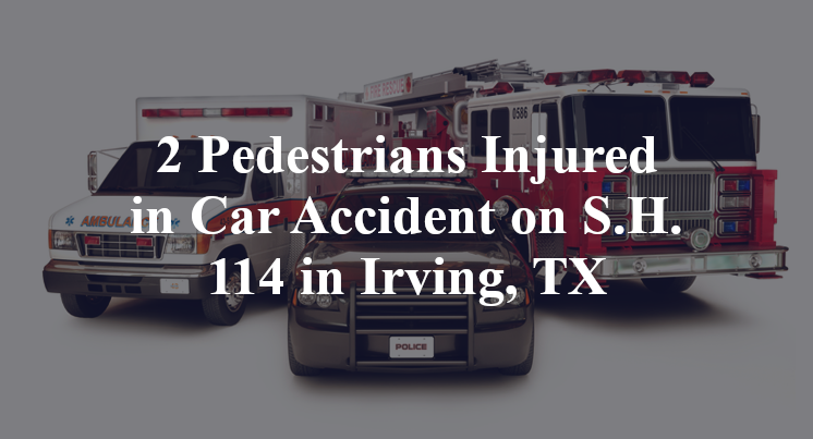 2 Pedestrians Injured in Car Accident on S.H. 114 in Irving, TX