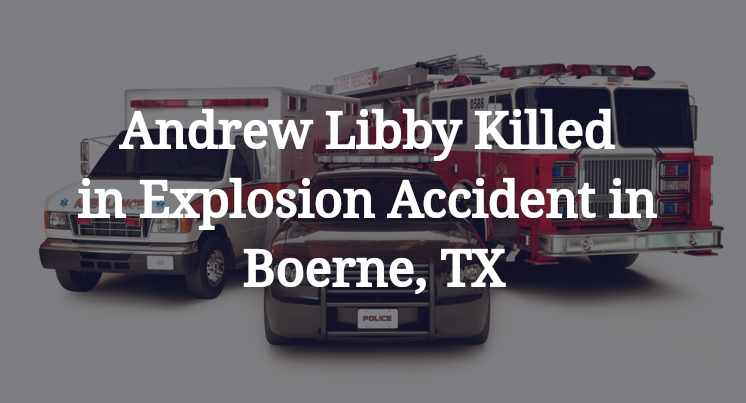 Andrew Libby Explosion Accident in Boerne, TX