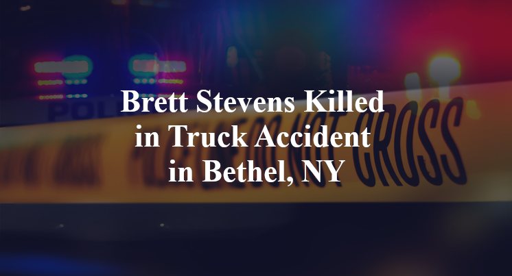 Brett Stevens Killed in Truck Accident in Bethel, NY