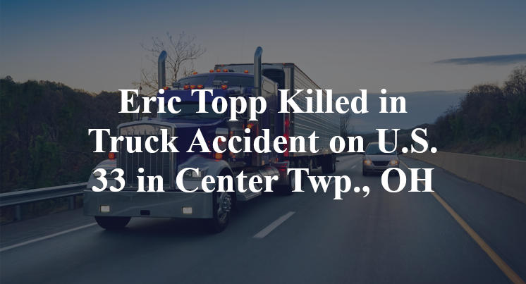 Eric Topp Killed in Truck Accident on U.S. 33 in Center Twp., OH