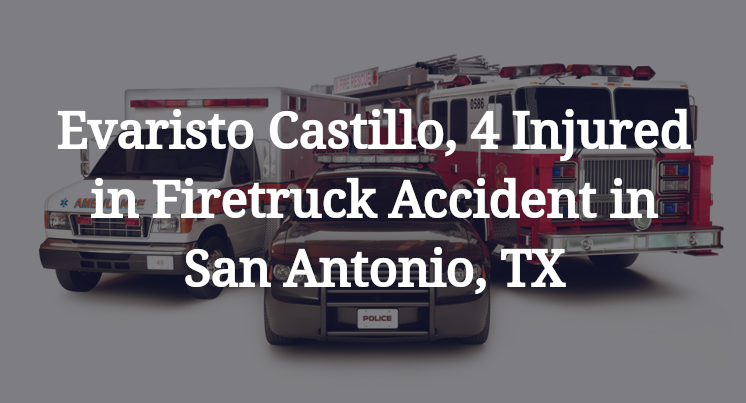 Evaristo Castillo Firetruck Accident in San Antonio, TX