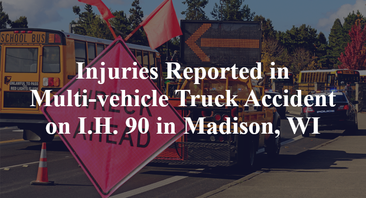 Injuries Reported in Multi-vehicle Truck Accident on I.H. 90 in Madison, WI