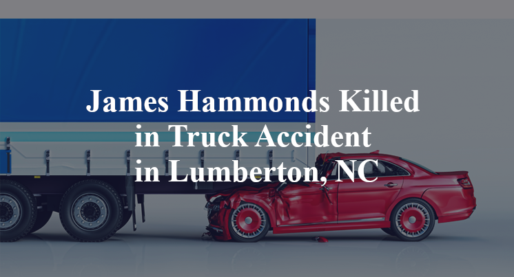 James Hammonds Killed in Truck Accident in Lumberton, NC