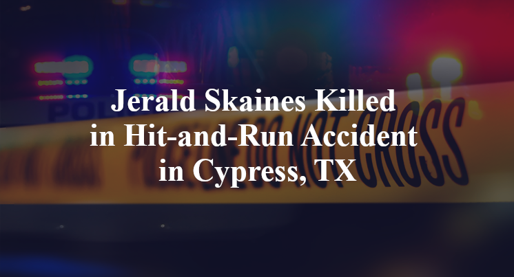 Jerald Skaines Killed in Hit-and-Run Accident in Cypress, TX