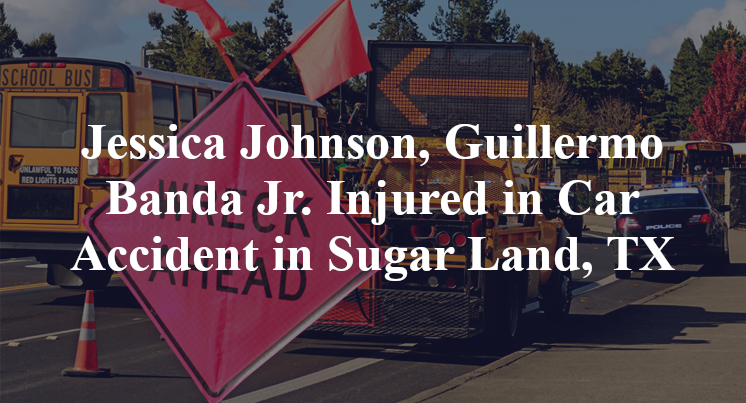 Jessica Johnson, Guillermo Banda Jr.   Car Accident in Sugar Land, TX