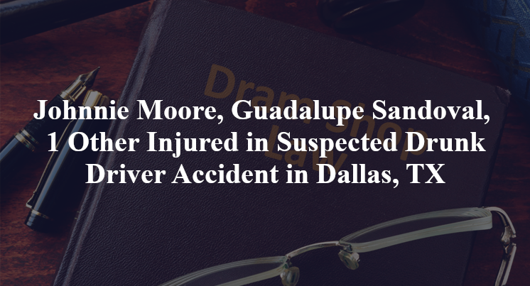 Johnnie Moore, Guadalupe Sandoval, 1 Other Injured in Suspected Drunk Driver Accident in Dallas, TX