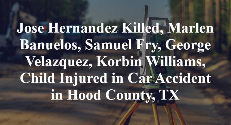 Jose Hernandez, Marlen Banuelos, Samuel Fry, George Velazquez, Korbin Williams Car Accident in Hood County, TX