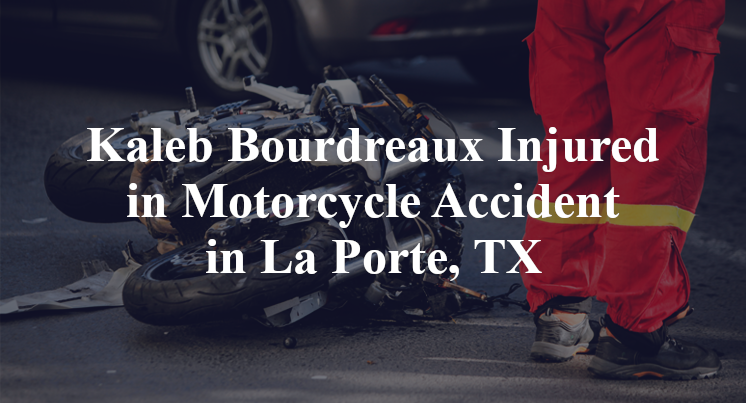 Kaleb Bourdreaux Injured in Motorcycle Accident in La Porte, TX