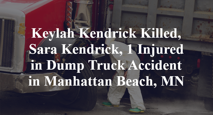 Keylah Kendrick Killed, Sara Kendrick, 1 Injured in Dump Truck Accident in Manhattan Beach, MN