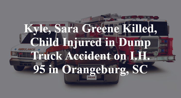 Kyle, Sara Greene Killed, Child Injured in Dump Truck Accident on I.H. 95 in Orangeburg, SC