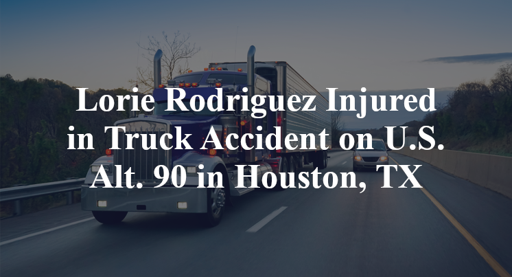 Lorie Rodriguez Injured in Truck Accident on U.S. Alt. 90 in Houston, TX