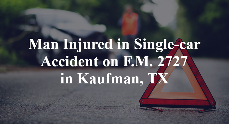 Man Injured in Single-car Accident on F.M. 2727 in Kaufman, TX