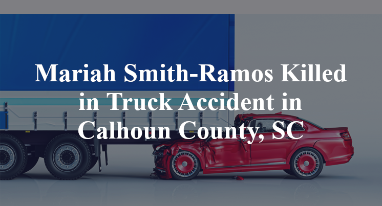 Mariah Smith-Ramos Truck Accident in Calhoun County, SC