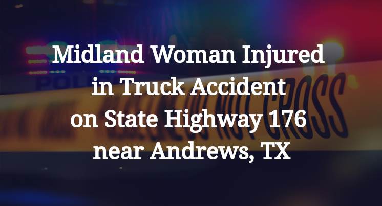 Midland Woman Injured in Truck Accident on State Highway 176 near Andrews, TX