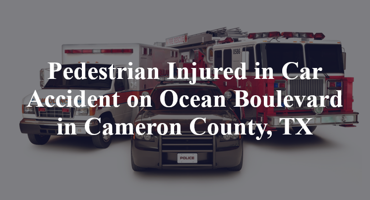 Pedestrian Injured in Car Accident on Ocean Boulevard in Cameron County, TX