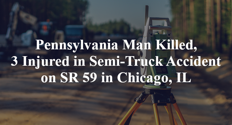 Pennsylvania Man Killed, 3 Injured in Semi-Truck Accident on SR 59 in Chicago, IL