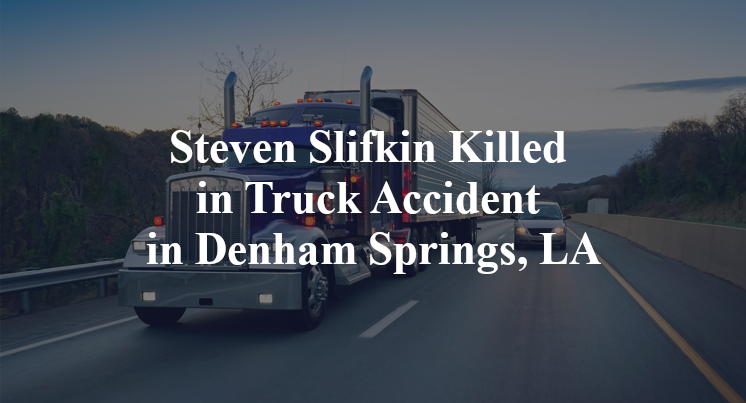 Steven Slifkin Killed in Truck Accident in Denham Springs, LA