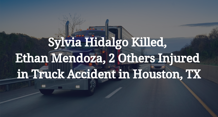 Sylvia Hidalgo Killed, Ethan Mendoza, 2 Others Injured in Truck Accident in Houston, TX