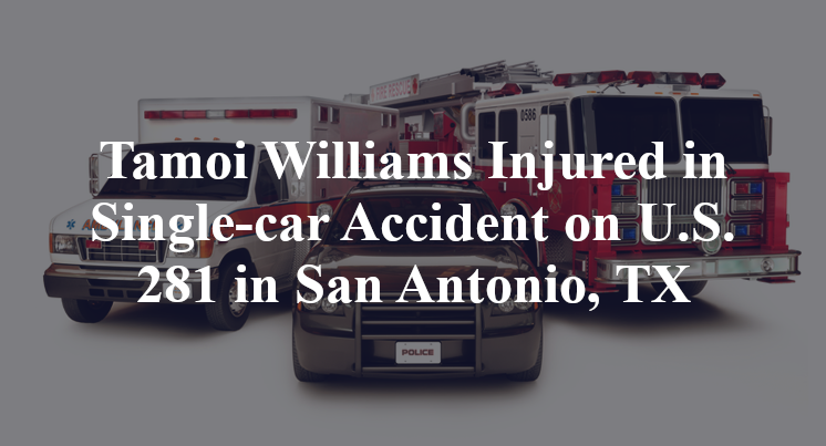 Tamoi Williams Injured in Single-car Accident on U.S. 281 in San Antonio, TX