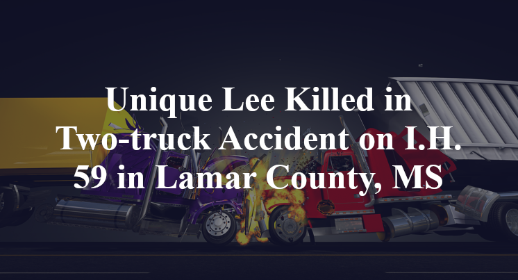 Unique Lee Killed in Two-truck Accident on I.H. 59 in Lamar County, MS