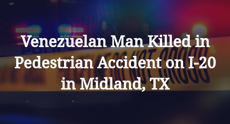Venezuelan Man Pedestrian Accident on I-20 in Midland, TX