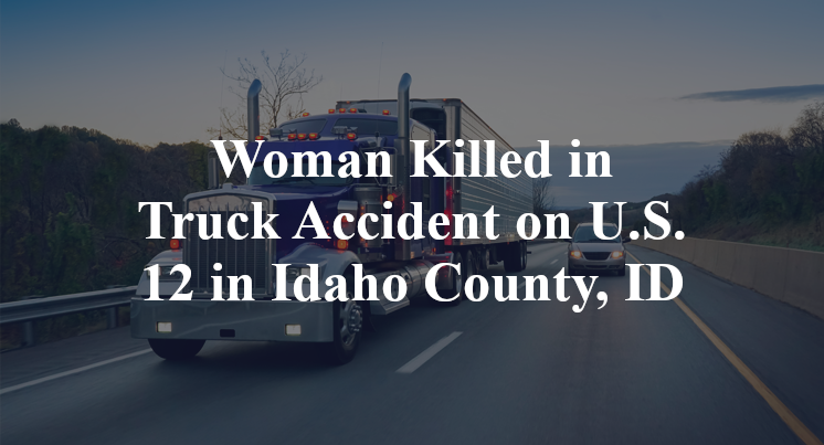 Woman Killed in Truck Accident on U.S. 12 in Idaho County, ID