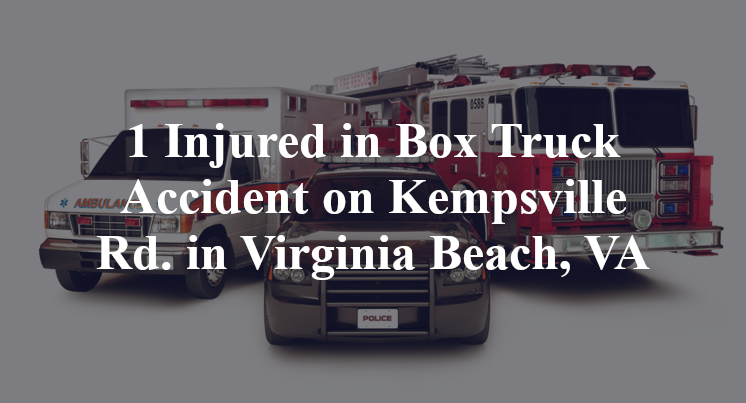 1 Injured in Box Truck Accident on Kempsville Rd. in Virginia Beach, VA