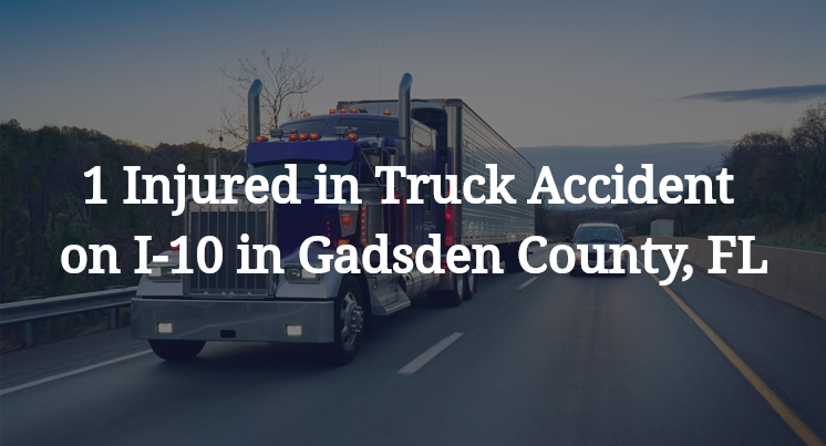1 Injured in Truck Accident on I-10 in Gadsden County, FL