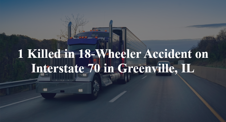 18 wheeler accident greenville il i 70 exit 45