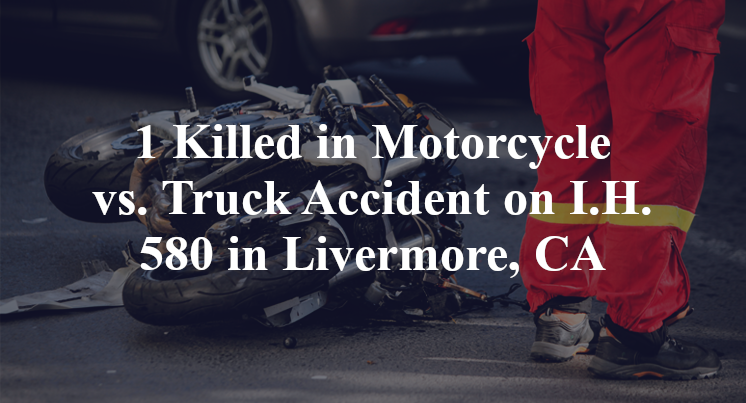 1 Killed in Motorcycle vs. Truck Accident on I.H. 580 in Livermore, CA