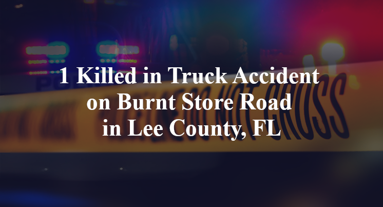1 Killed in Truck Accident on Burnt Store Road in Lee County, FL