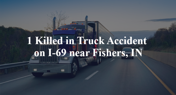 1 Killed in Truck Accident on I-69 near Fishers, IN
