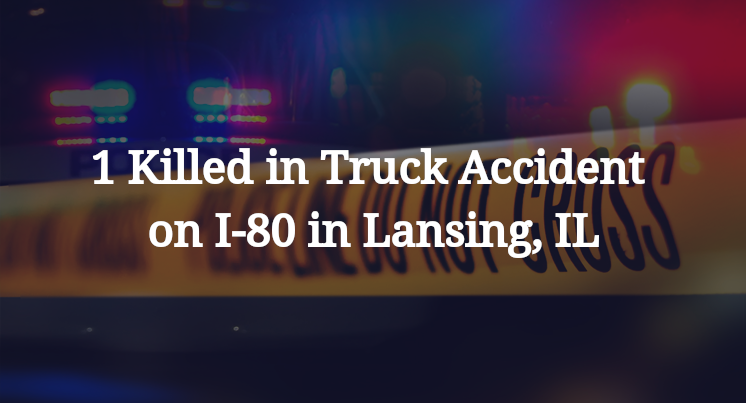 1 Killed in Truck Accident on I-80 in Lansing, IL