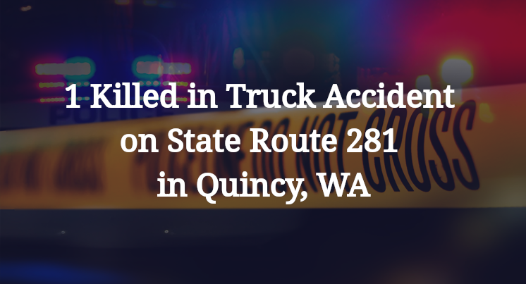 1 Killed in Truck Accident on State Route 281 in Quincy, WA