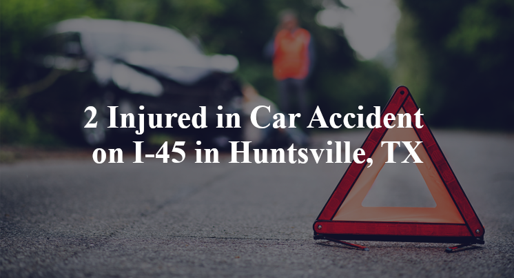 2 Injured in Car Accident on I-45 in Huntsville, TX