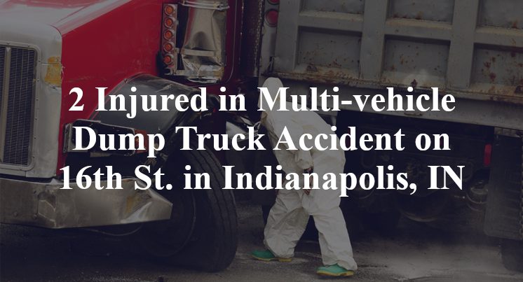 2 Injured in Multi-vehicle Dump Truck Accident on 16th St. in Indianapolis, IN