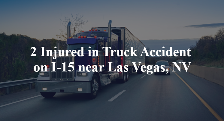 2 Injured in Truck Accident on I-15 near Las Vegas, NV