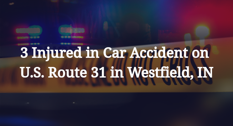 3 Injured in Car Accident on U.S. Route 31 in Westfield, IN