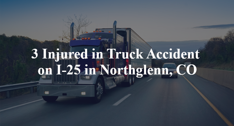 3 Injured in Truck Accident on I-25 in Northglenn, CO