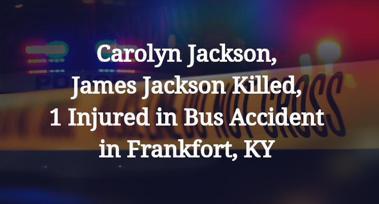 Carolyn Jackson, James Jackson Killed, 1 Injured in Bus Accident in Frankfort, KY