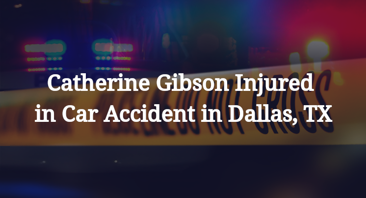 Catherine Gibson Injured in Car Accident in Dallas, TX