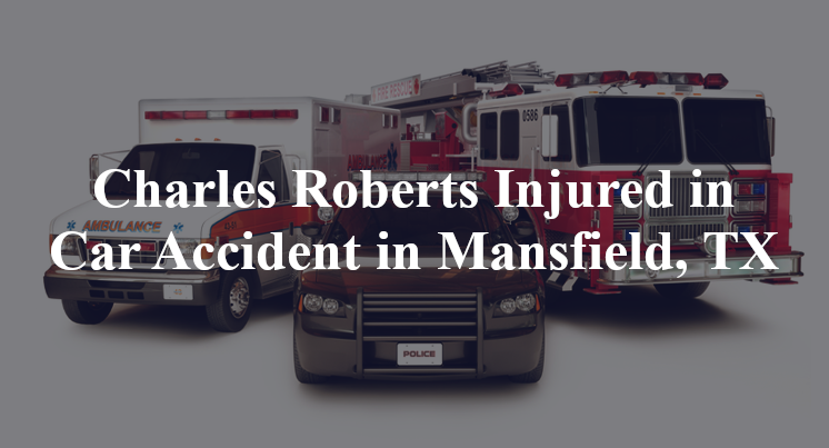 Charles Roberts Injured in Car Accident in Mansfield, TX