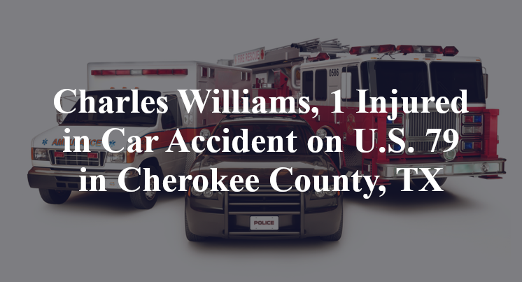 Charles Williams, 1 Injured in Car Accident on U.S. 79 in Cherokee County, TX
